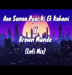 Aao Sunao Pyar Ki Ek Kahani X Brown Munde Lofi Mix