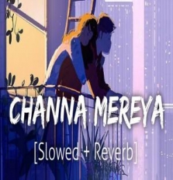 Channa Mereya Lofi Mix (Slowed and Reverb)