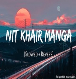 Nit Khair Manga (Slowed Reverb)