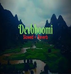 Devbhoomi (Slowed Reverb)
