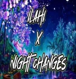 Ilahi X Night Changes