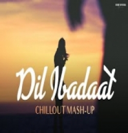 Dil Ibadaat (Mashup) Chillout