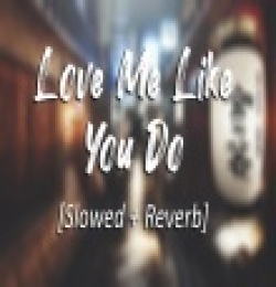 Love Me LiKe You Do (Slowed And Reverb)