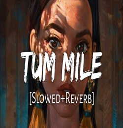 Tum Mile - Slowed and Reverb