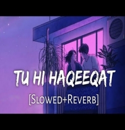 Tu Hi Haqeeqat (Slowed Reverb)