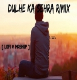 Dulhe Ka Sehra (Lofi - Mashup) Remix
