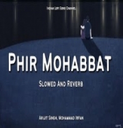 Phir Mohabbat (Slowed And Reverb) Lofi - Arijit Singh