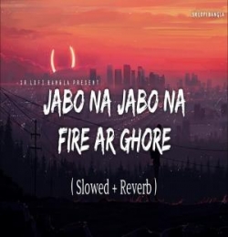 Jabo Na Jabo Na Fire Ar Ghore (Slowed Reverb Lofi)