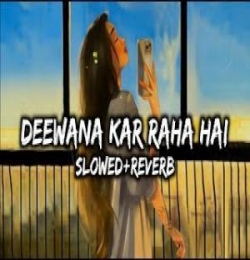 Deewana Kar Raha Hai Slowed and Reverb