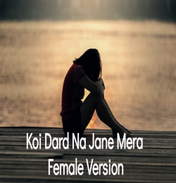 Koi Dard Na Jane Mera (Female Version)