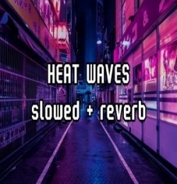 Heat Waves (Slowed Reverb)